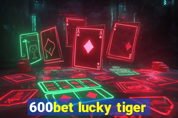 600bet lucky tiger